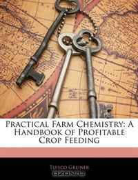 Practical Farm Chemistry: A Handbook of Profitable Crop Feeding