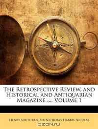 The Retrospective Review, and Historical and Antiquarian Magazine ..., Volume 1