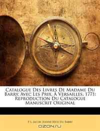 Catalogue Des Livres De Madame Du Barry, Avec Les Prix, A Versailles, 1771: Reproduction Du Catalogue Manuscrit Original (French Edition)