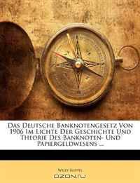Das Deutsche Banknotengesetz Von 1906 Im Lichte Der Geschichte Und Theorie Des Banknoten- Und Papiergeldwesens ... (German Edition)