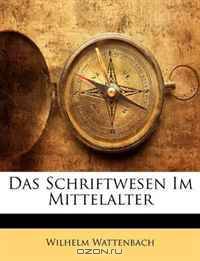 Das Schriftwesen Im Mittelalter (German Edition)