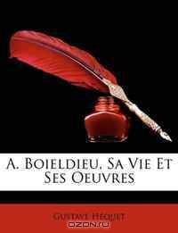 A. Boieldieu, Sa Vie Et Ses Oeuvres (French Edition)