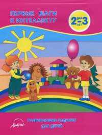 Первые шаги к интеллекту. 2-3 года. Развивающие задания для детей