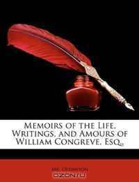 Memoirs of the Life, Writings, and Amours of William Congreve, Esq.