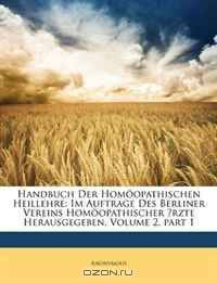 Handbuch Der Homoopathischen Heillehre: Im Auftrage Des Berliner Vereins Homoopathischer Arzte Herausgegeben, Volume 2, part 1 (German Edition)