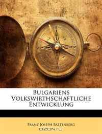 Bulgariens Volkswirthschaftliche Entwicklung (German Edition)