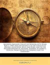 Report[S]: England:-County of Norfolk, by R. Henry Rew. C.-7915.-Selected Districts in the Counties of Oxford, Gloucester, Wilts, and Berks, and On the ... District of Somerset and the Stratford-