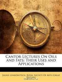 Cantor Lectures On Oils and Fats: Their Uses and Applications