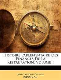 Histoire Parlementaire Des Finances De La Restauration, Volume 1 (French Edition)