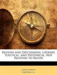 Reviews and Discussions: Literary, Political, and Historical, Not Relating to Bacon