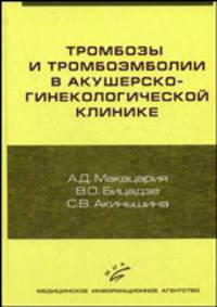Тромбозы и тромбоэмболии в акушерско-гинекологической клинике. Молекулярно-генетические механизмы и стратегия профилактики тромбоэмболических осложнений. Руководство для врачей