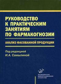 Руководство к практическим занятиям по фармакогнозии: Анализ фасованной продукции. Гриф УМО по медицинскому образованию