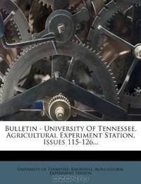 Bulletin - University Of Tennessee, Agricultural Experiment Station, Issues 115-126...