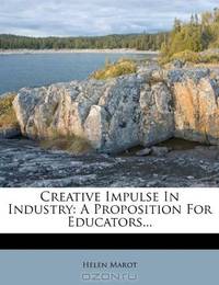 Creative Impulse In Industry: A Proposition For Educators...