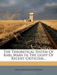 The Theoretical System Of Karl Marx In The Light Of Recent Criticism...