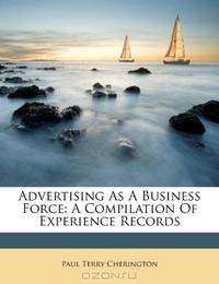 Advertising As A Business Force: A Compilation Of Experience Records