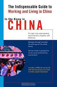In the Know in China: The Indispensable Cross-Cultural Guide to Working and Living in China (In the Know (Living Language))