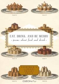 Eat, Drink, and Be Merry : Poems About Food and Drink (Everyman