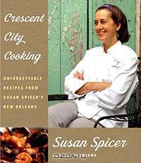 Crescent City Cooking: Unforgettable Recipes from Susan Spicer