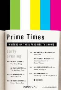 Prime Times : Writers on Their Favorite TV Shows