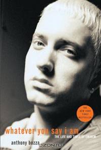 Whatever You Say I Am: The Life and Times of Eminem