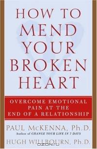 How to Mend Your Broken Heart : Overcome Emotional Pain at the End of a Relationship