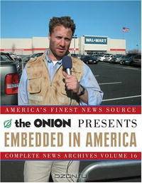 Embedded in America: The Onion Complete News Archives Volume 16 (Onion Ad Nauseam)
