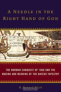 A Needle in the Right Hand of God: The Norman Conquest of 1066 and the Making and Meaning of the Bayeux Tapestry