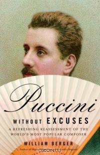Puccini Without Excuses : A Refreshing Reassessment of the World