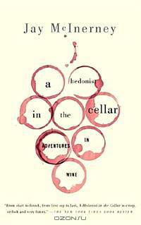 A Hedonist in the Cellar: Adventures in Wine