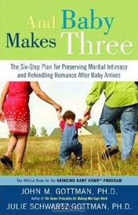 And Baby Makes Three: The Six-Step Plan for Preserving Marital Intimacy and Rekindling Romance After Baby Arrives