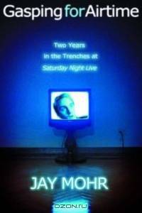 Gasping for Airtime : Two Years in the Trenches of Saturday Night Live