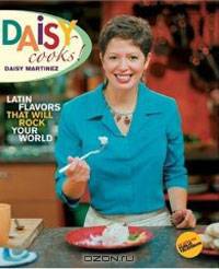 Daisy Cooks! : Latin Flavors That Will Rock Your World