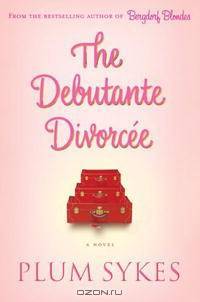 The Debutante Divorcee: A Novel