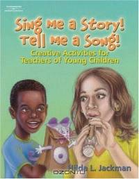 Sing Me a Story! Tell Me a Song! : Creative Curriculum Activities for Teachers of Young Children