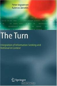 The Turn: Integration of Information Seeking and Retrieval in Context (The Information Retrieval Series)
