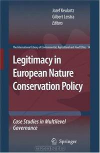 Legitimacy in European Nature Conservation Policy: Case Studies in Multilevel Governance (The International Library of Environmental, Agricultural and Food Ethics)