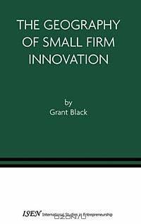 The Geography of Small Firm Innovation (International Studies in Entrepreneurship, ?1)