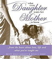 What Every Daughter Wants Her Mother to Know