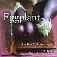 Eggplant: More Than 75 Delicious Recipes