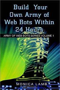 Build Your Own Army of Web Bots Within 24 Hours (Army of Web Bots Series, 1)