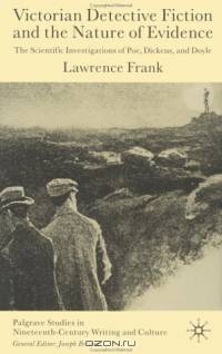 Victorian Detective Fiction and the Nature of Evidence : The Scientific Investigations of Poe, Dickens and Doyle (Palgrave Studies in Nineteenth-Century Writing and Culture)