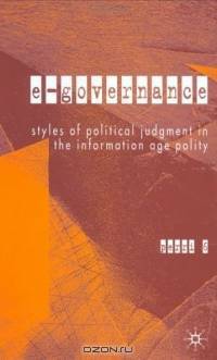 E-Governance : Styles of Political Judgement in the Informaton Age Polity