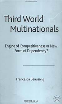 Third World Multinationals: Engine of Competitiveness or New Form of Dependency?
