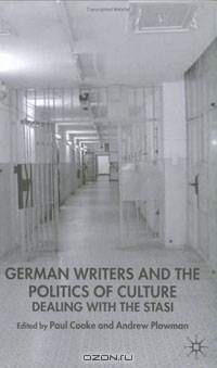 East German Writers and the Politics of Culture: Dealing with the Stasi