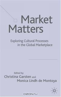 Market Matters : Exploring Cultural Processes in the Global Market Place