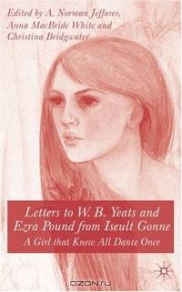 Letters to W.B. Yeats and Ezra Pound from Iseult Gonne : A Girl That Knew All Dante Once