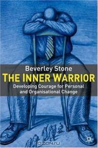 The Inner Warrior : Developing the Courage for Personal and Organisational Change