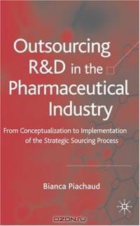 Outsourcing of R&D in the Pharmaceutical Industry : From Conceptualization to Implementation of the Strategic Sourcing Process