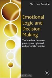 Emotional Logic and Decision Making : The Interface Between Professional Upheaval and Personal Evolution